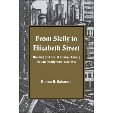 From Sicily to Elizabeth Street: Housing and Social Change Among Italian Immigrants, 1880-1930