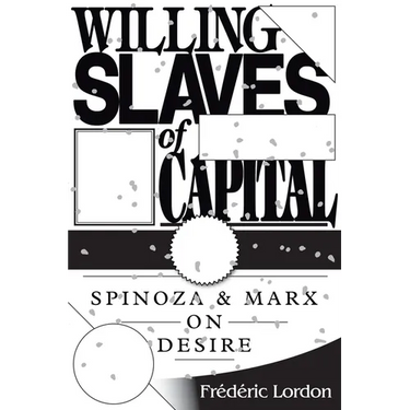 Willing Slaves Of Capital: Spinoza And Marx On Desire