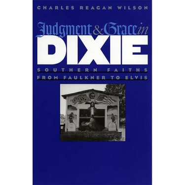 Judgment and Grace in Dixie: Southern Faiths from Faulkner to Elvis