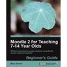 Moodle 2 for Teaching 7-14 Year Olds Beginner's Guide