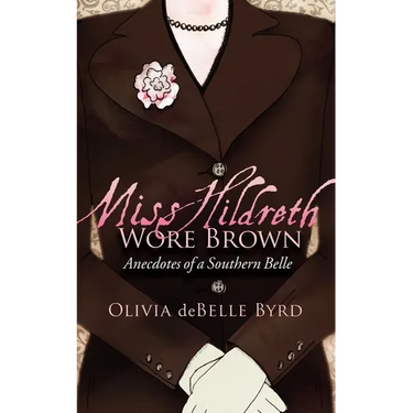 Miss Hildreth Wore Brown: Anecdotes of a Southern Belle