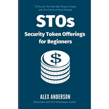 STOs - Security Token Offerings for Beginners: The Ultimate Guide to Security Tokens, Security Token Offerings and Tokenized Securities