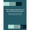 Private Higher Education and the Labor Market in China: Institutional Management Efforts & Initial Employment Outcomes