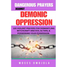 Dangerous Prayers Against Demonic Oppression: 120 Violent Prayers For Dismantling Witchcraft And Evil Altars, & Possessing Your Possession