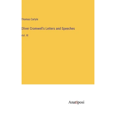 Oliver Cromwell's Letters and Speeches: Vol. III