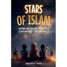 Stars of Islam - How Muslim Heroes Changed the World: A Short History of Islam for Kids (Islamic Books for Kids)