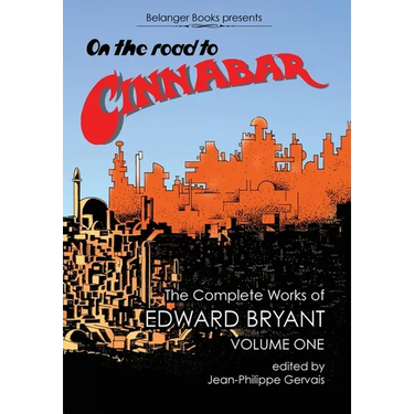 On The Road to Cinnabar: The Complete Works of Edward Bryant Volume One