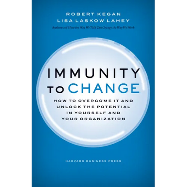 Immunity to Change: How to Overcome It and Unlock Potential in Yourself and Your Organization