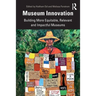 Museum Innovation: Building More Equitable, Relevant and Impactful Museums