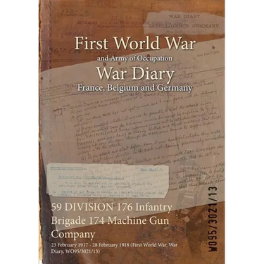 59 DIVISION 176 Infantry Brigade 174 Machine Gun Company: 23 February 1917 - 28 February 1918 (First World War, War Diary, WO95/3021/13)