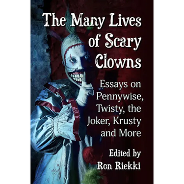 The Many Lives of Scary Clowns: Essays on Pennywise, Twisty, the Joker, Krusty and More