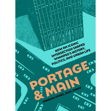 Portage and Main: How an Iconic Intersection Shaped Winnipeg's History, Politics, and Urban Life