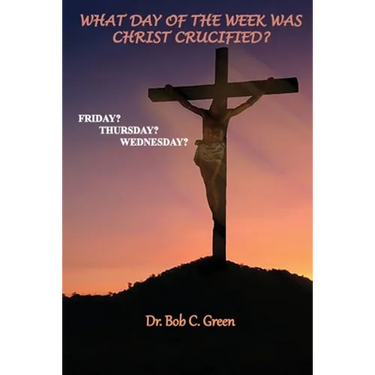 What Day of the Week Was Christ Crucified?: Friday?, Thursday?, Wednesday?