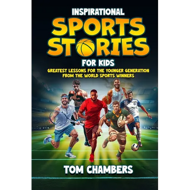 Inspirational Sports Stories for Kids: Greatest Lessons For the Younger Generation From the World Sports Winners