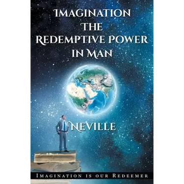 Neville Goddard: Imagination: The Redemptive Power in Man: Imagining Creates Reality