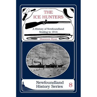 The Ice Hunters: A History of Newfoundland Sealing 1914