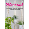 Macramé: Step to Step Guide for Beginners to Master Macramé