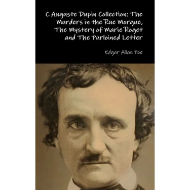 C Auguste Dupin Collection: The Murders in the Rue Morgue, The Mystery of Marie Roget and The Purloined Letter