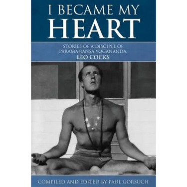 I Became My Heart - Stories of a Disciple of Paramahansa Yogananda: Leo Cocks