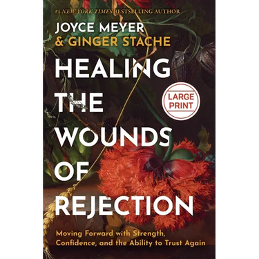 Healing the Wounds of Rejection: Moving Forward with Strength, Confidence, and the Ability to Trust Again