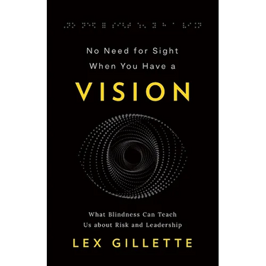 No Need for Sight When You Have a Vision: What Blindness Can Teach Us about Risk and Leadership