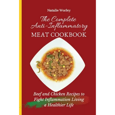 The Complete Anti-Inflammatory Meat Cookbook: Beef and Chicken Recipes to Fight Inflammation living a Healthier life