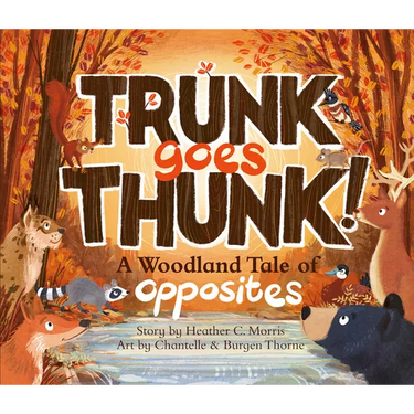 Trunk Goes Thunk!: A Woodland Tale of Opposites