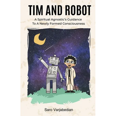 Tim and Robot: A Spiritual Agnostics Guidance To A Newly Formed Consciousness