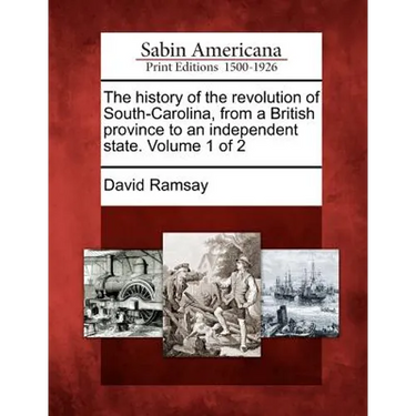 The History of the Revolution of South-Carolina, from a British Province to an Independent State. Volume 1 of 2