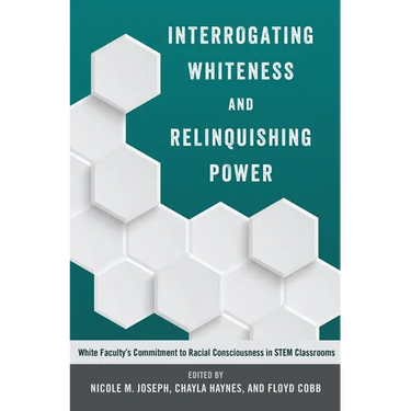 Interrogating Whiteness and Relinquishing Power: White Faculty's Commitment to Racial Consciousness in STEM Classrooms