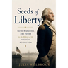 Seeds of Liberty Faith, Migration, and Power in the Making of the American Revolution