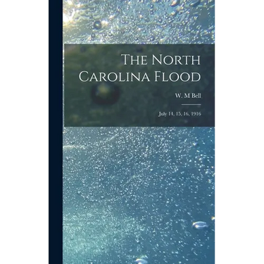 The North Carolina Flood: July 14, 15, 16, 1916