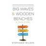 Big Waves & Wooden Benches: A True Story