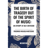 The Birth of Tragedy Out of the Spirit of Music: An Attempt at Self-Criticism