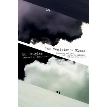 The Magician's Glass: Character and fate: eight essays on climbing and the mountain life