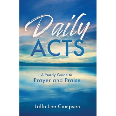 Daily ACTS: A Yearly Guide to Prayer and Praise
