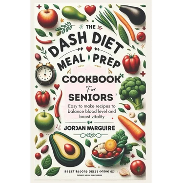 The Dash Diet Meal Prep Cookbook for Seniors: Easy to make recipes to balance blood level and boost vitality