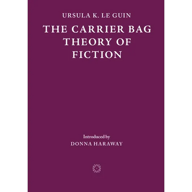 The Carrier Bag Theory of Fiction