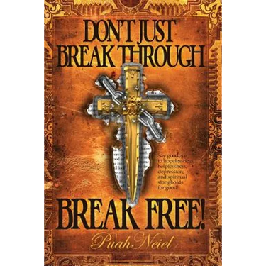 Don't Just Break Through, BREAK FREE!: Say goodbye to hopelessness, helplessness, depression, and spiritual strongholds for good!
