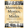 Mavericks, Mystics, and Misfits: Americans Against the Grain