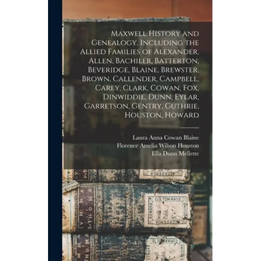 Maxwell History and Genealogy, Including the Allied Families of Alexander, Allen, Bachiler, Batterton, Beveridge, Blaine, Brewster, Brown, Callender,