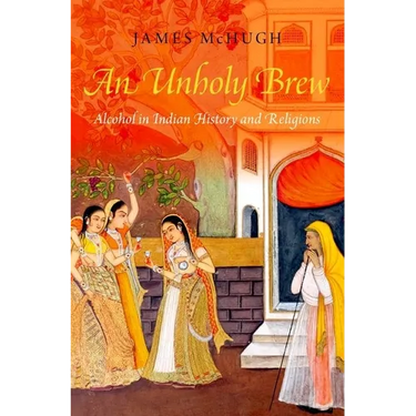 An Unholy Brew: Alcohol in Indian History and Religions