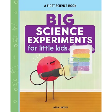 Big Science Experiments for Little Kids: A First Science Book for Ages 3 to 5