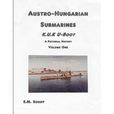 Austro-Hungarian Submarines K.u.K UBoot A Pictorial History Volume One