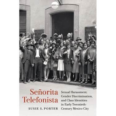 Señorita Telefonista: Sexual Harassment, Gender Discrimination, and Class Identities in Early Twentieth-Century Mexico City