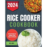 Rice Cooker Cookbook: Perfect Recipes for Puddings, Chilis, Soups, and Beyond