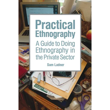 Practical Ethnography: A Guide to Doing Ethnography in the Private Sector