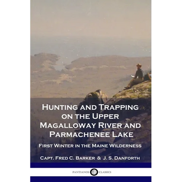 Hunting and Trapping on the Upper Magalloway River and Parmachenee Lake: First Winter in the Maine Wilderness