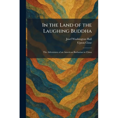 In the Land of the Laughing Buddha: The Adventures of an American Barbarian in China
