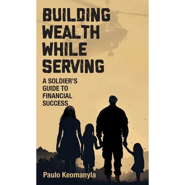 Building Wealth While Serving: A Soldier's Guide to Financial Success